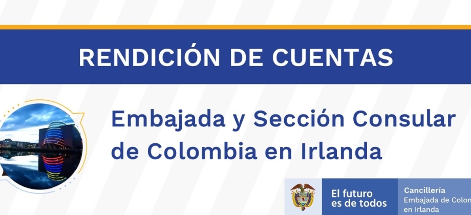 La Embajada de Colombia ante Irlanda y su Sección Consular presentan su Rendición de Cuentas de 2021